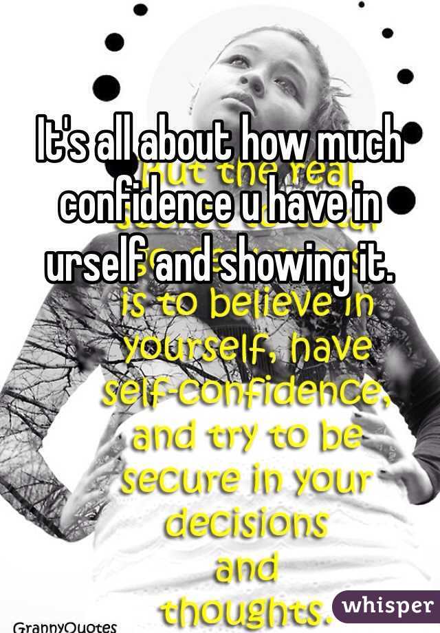 It's all about how much confidence u have in urself and showing it.