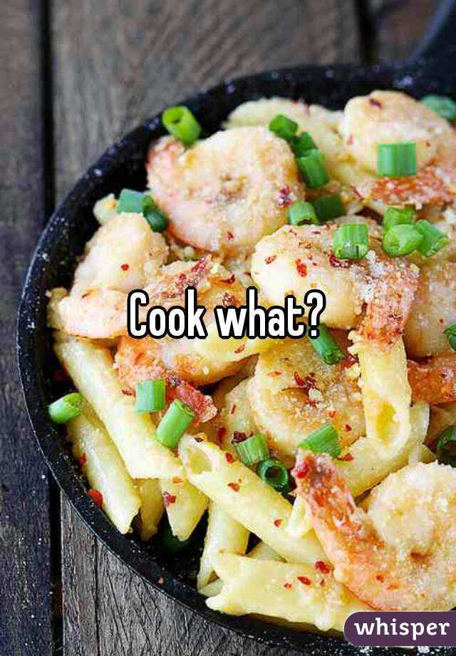 Cook what?