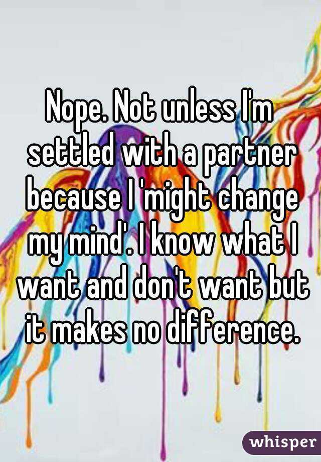 Nope. Not unless I'm settled with a partner because I 'might change my mind'. I know what I want and don't want but it makes no difference.