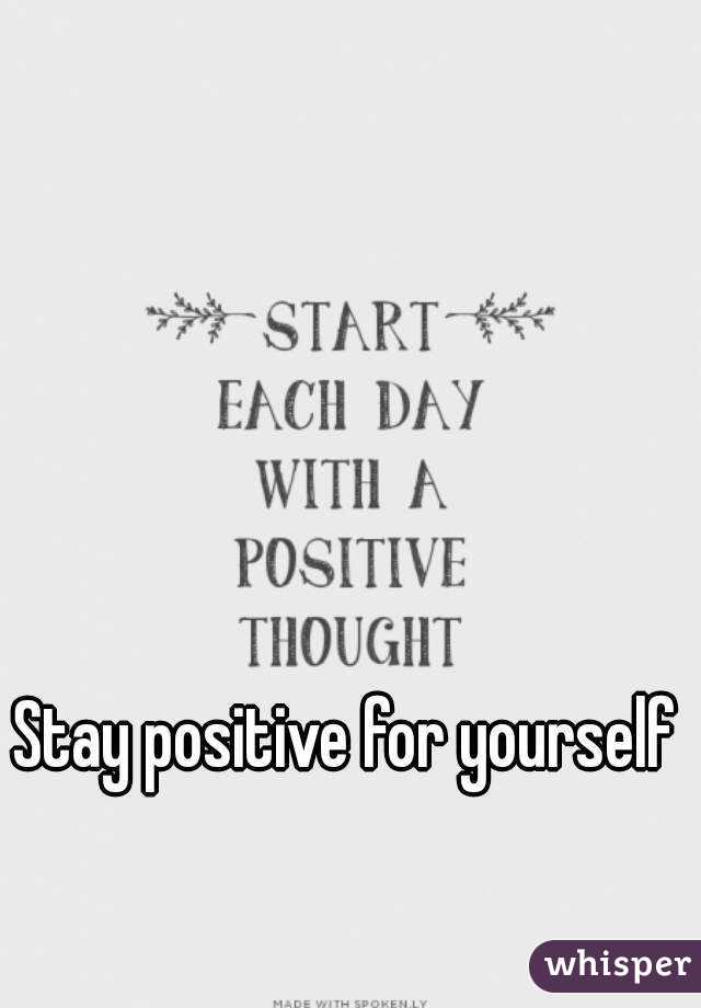 Stay positive for yourself