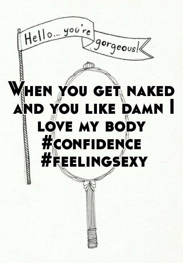When You Get Naked And You Like Damn I Love My Body Confidence Feelingsexy