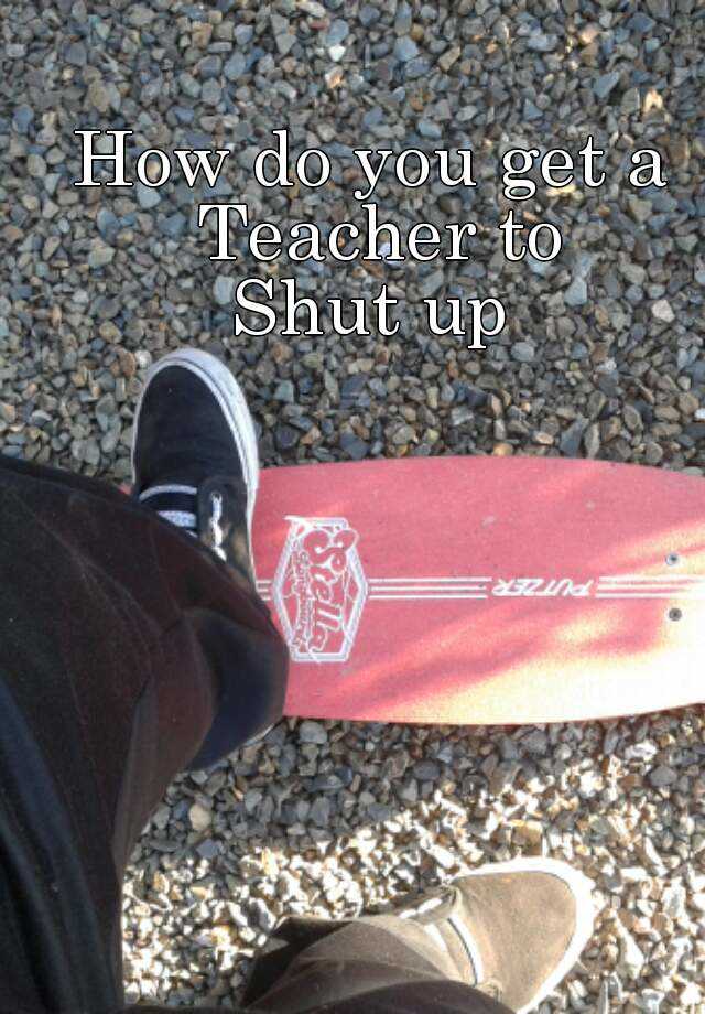 How To Tell A Teacher To Shut Up