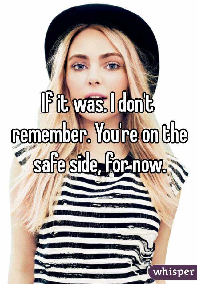 If it was. I don't remember. You're on the safe side, for now.