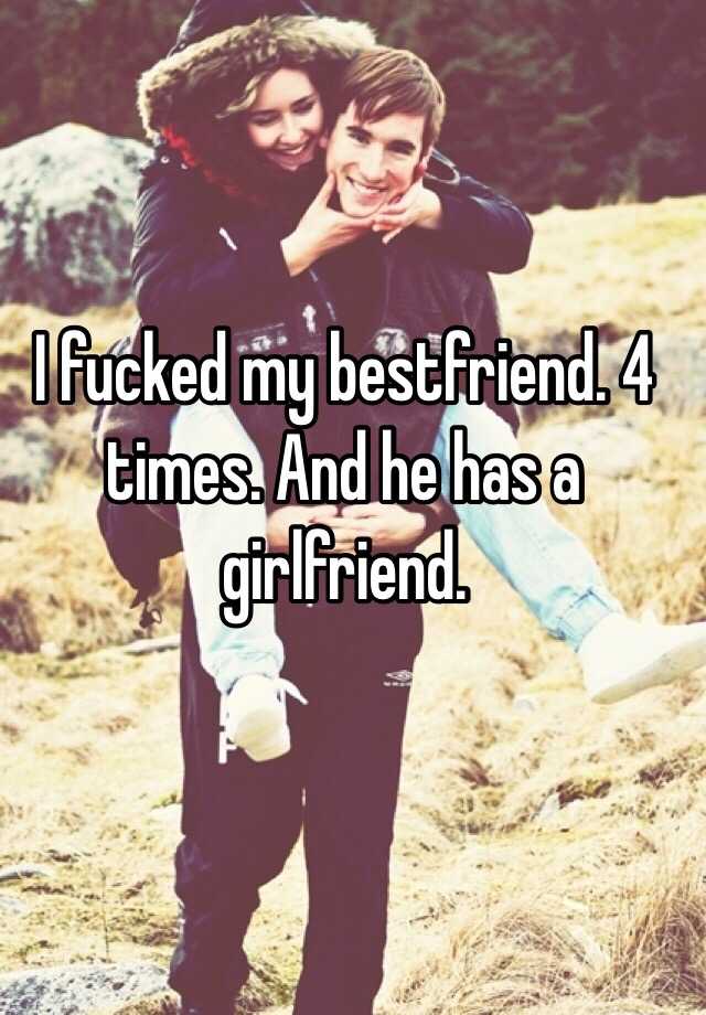 I Fucked My Bestfriend 4 Times And He Has A Girlfriend