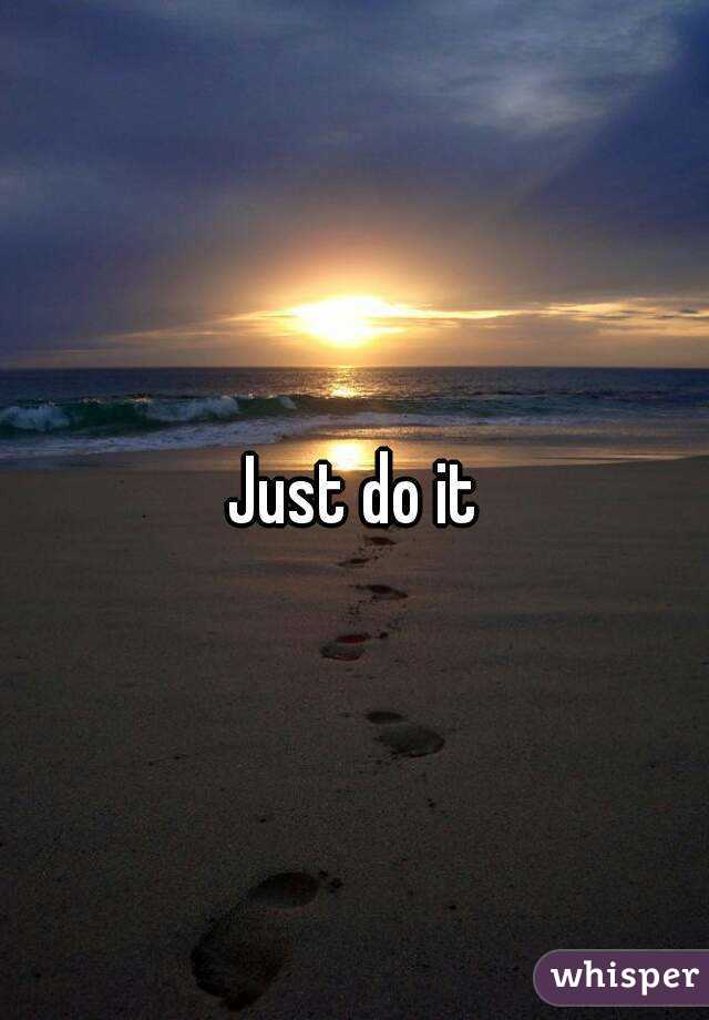 Just do it