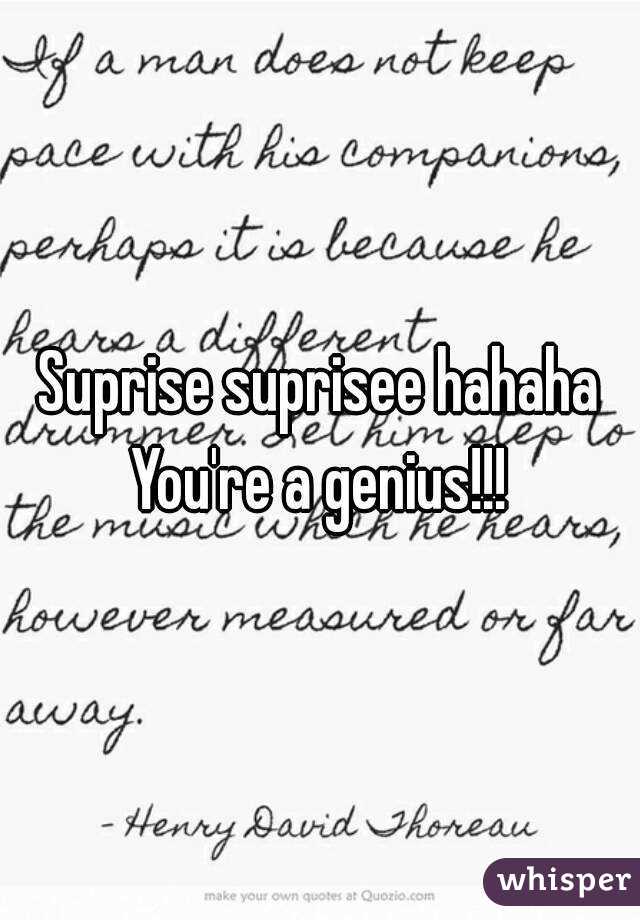 Suprise suprisee hahaha
You're a genius!!!