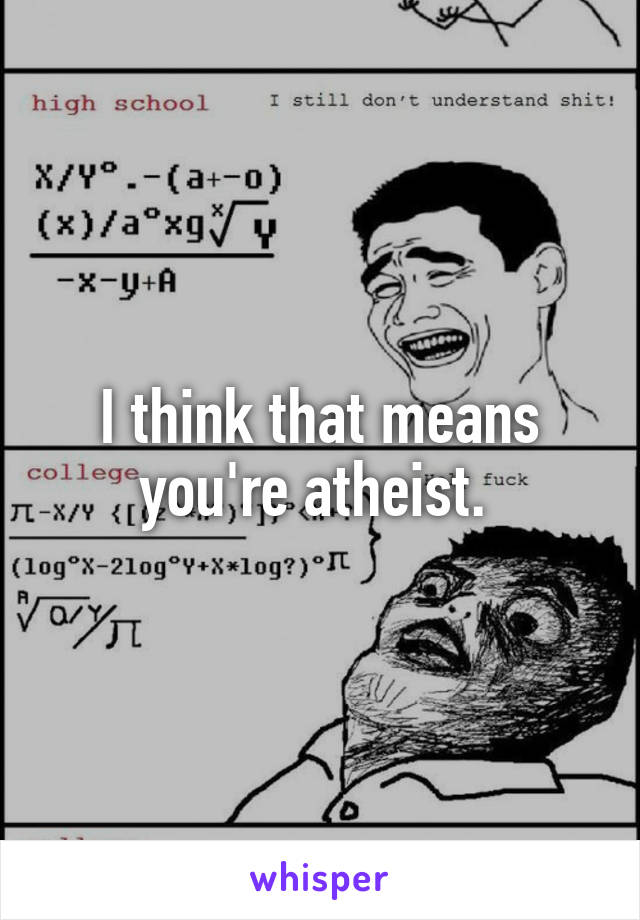 I think that means you're atheist. 