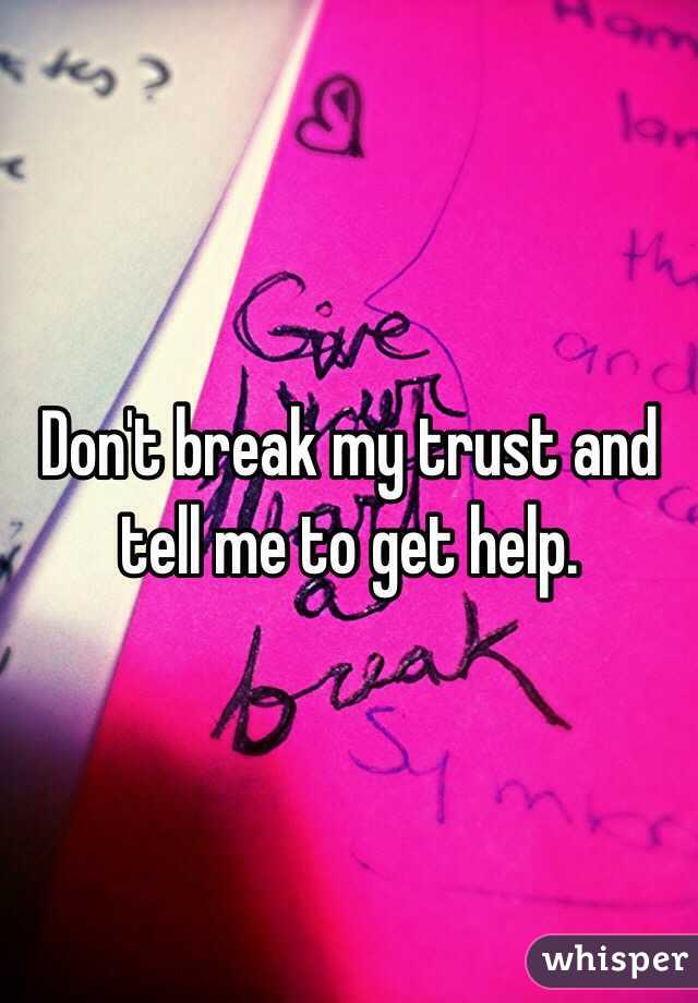 don-t-break-my-trust-and-tell-me-to-get-help