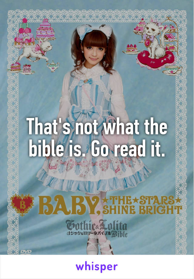That's not what the bible is. Go read it.