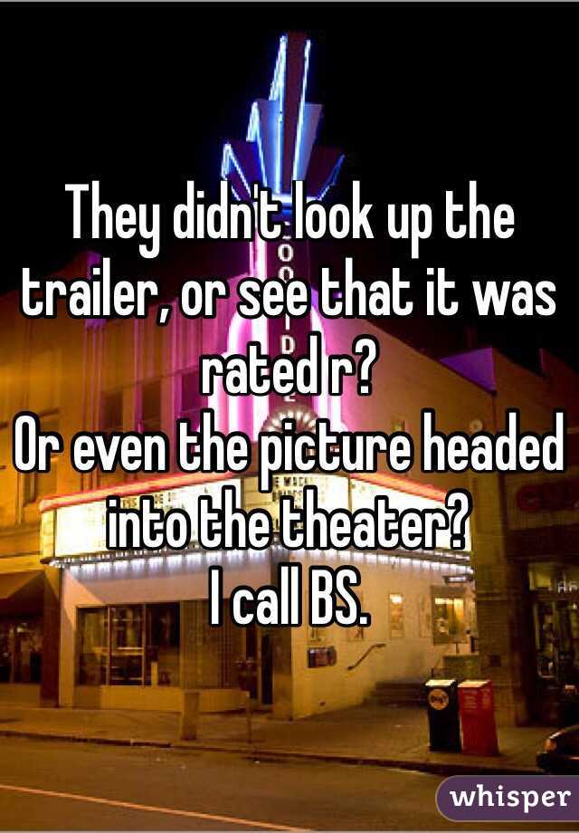 They didn't look up the trailer, or see that it was rated r?
Or even the picture headed into the theater?
I call BS.
