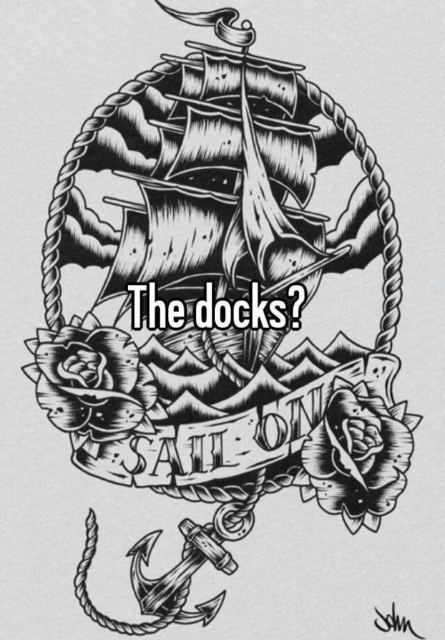 The docks?