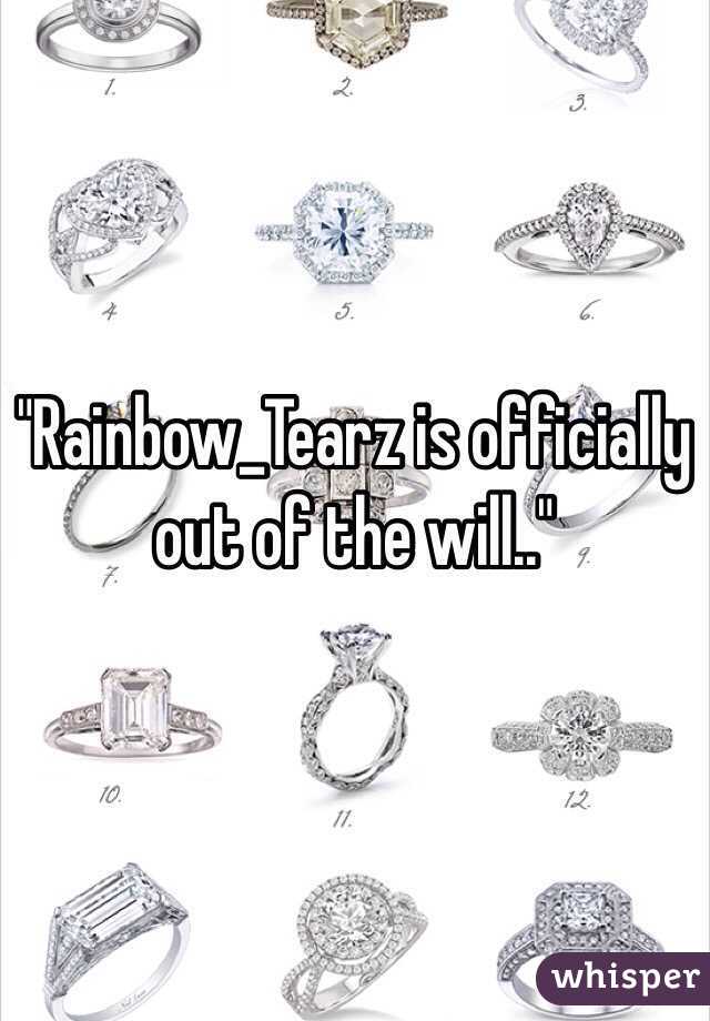 "Rainbow_Tearz is officially out of the will.."