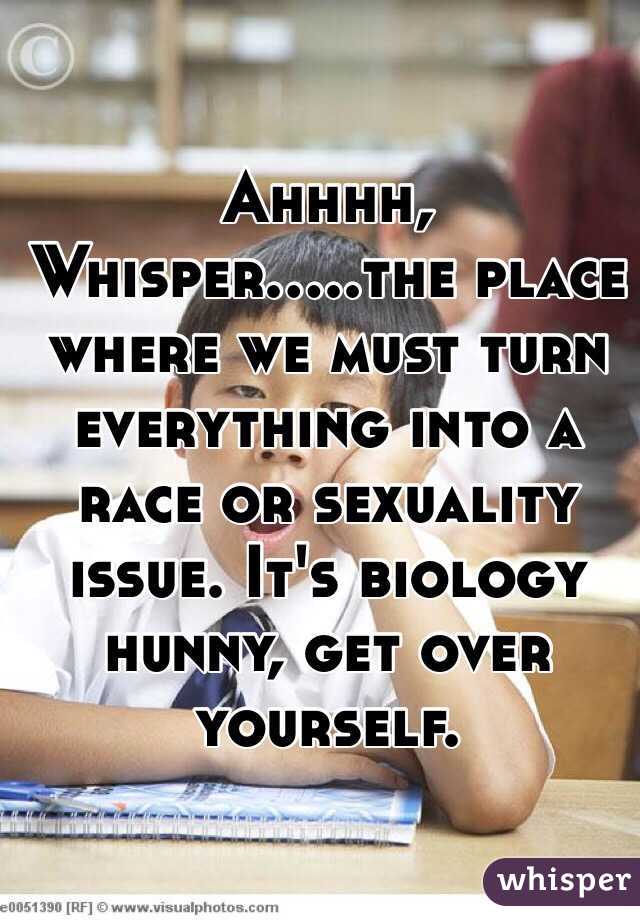 Ahhhh, Whisper.....the place where we must turn everything into a race or sexuality issue. It's biology hunny, get over yourself. 