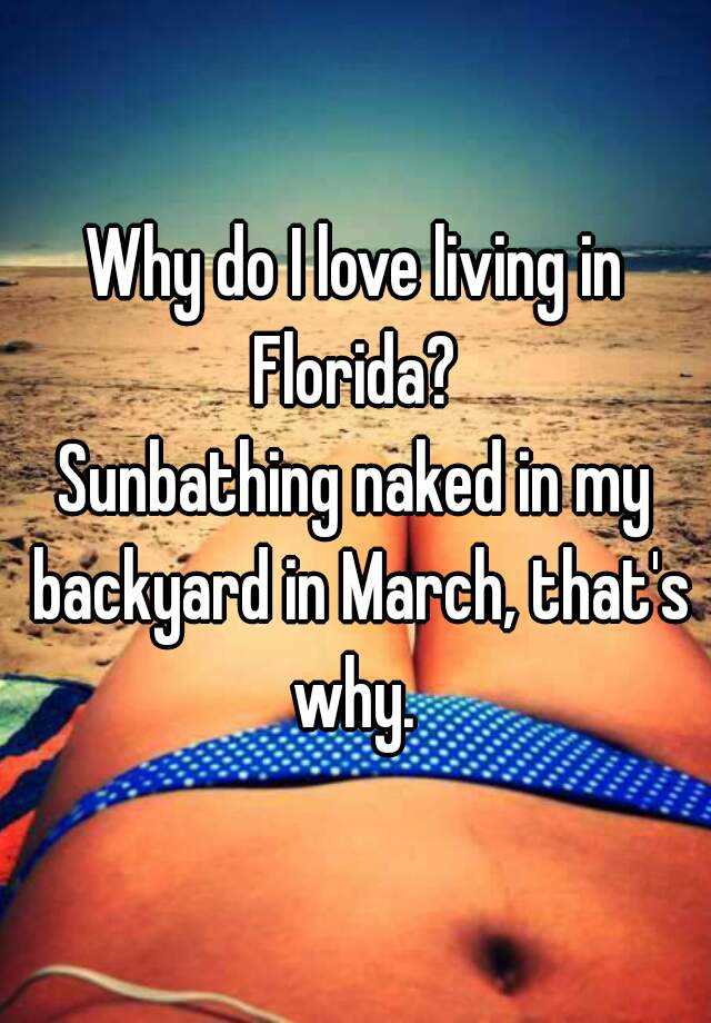 Why Do I Love Living In Florida Sunbathing Naked In My Backyard In March Thats Why 5454