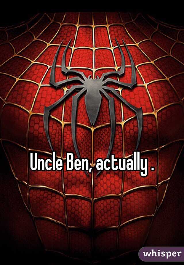 Uncle Ben, actually .