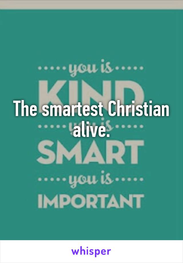 The smartest Christian alive.
