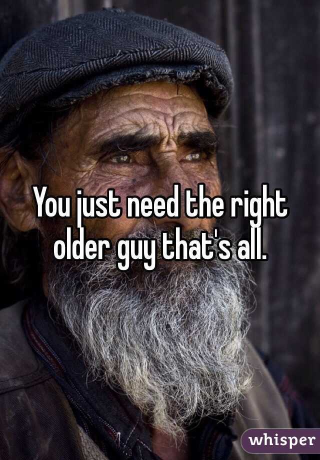 You just need the right older guy that's all.