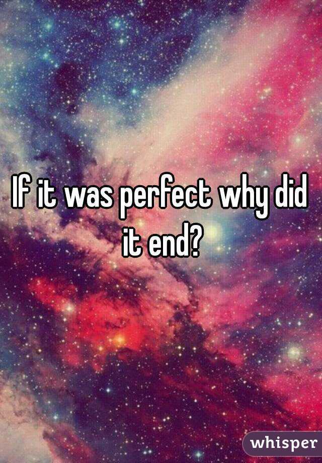 If it was perfect why did it end?