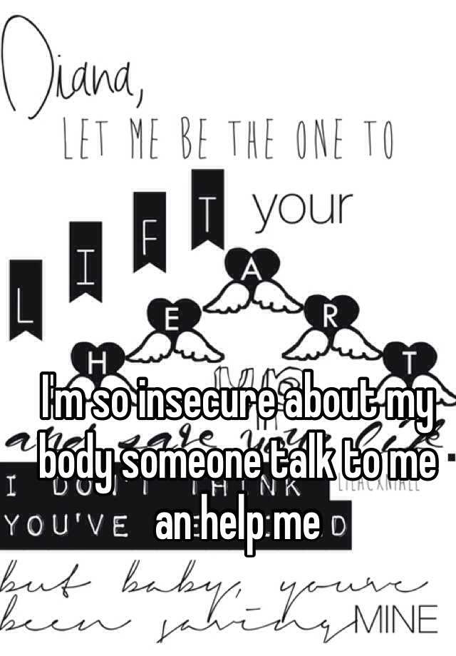 i-m-so-insecure-about-my-body-someone-talk-to-me-an-help-me