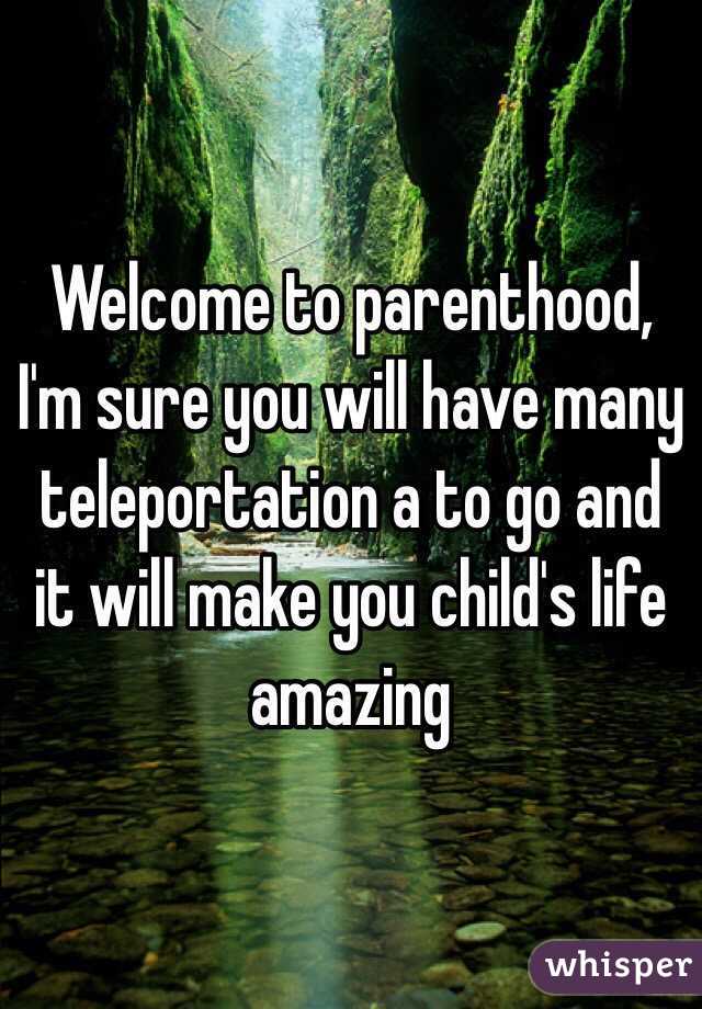 Welcome to parenthood, I'm sure you will have many teleportation a to go and it will make you child's life amazing 