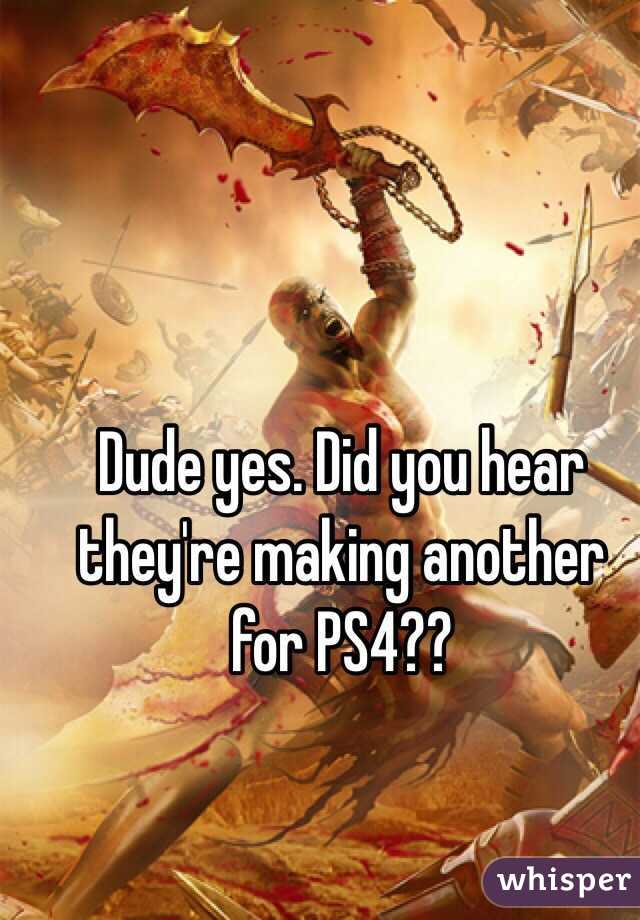 Dude yes. Did you hear they're making another for PS4??