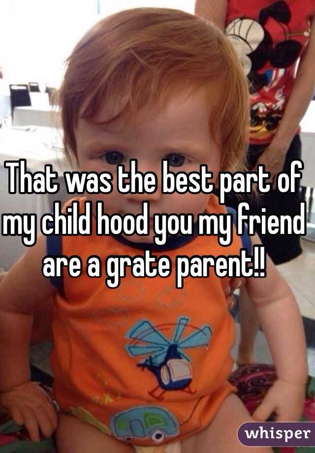 That was the best part of my child hood you my friend are a grate parent!!