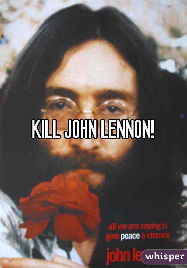 KILL JOHN LENNON!