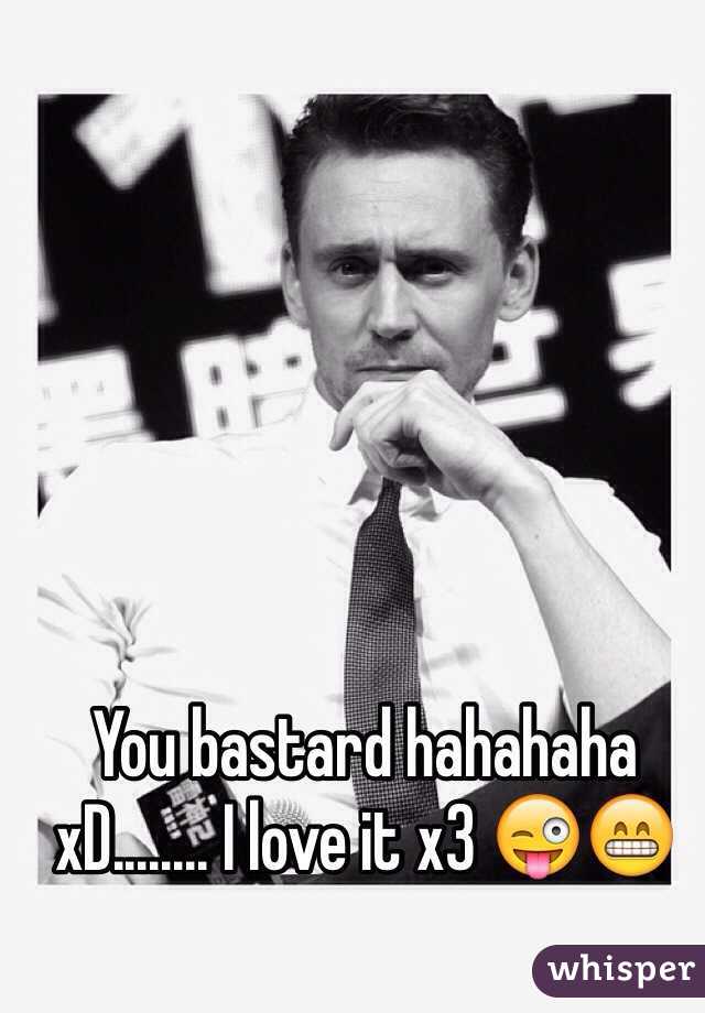 You bastard hahahaha xD........ I love it x3 😜😁