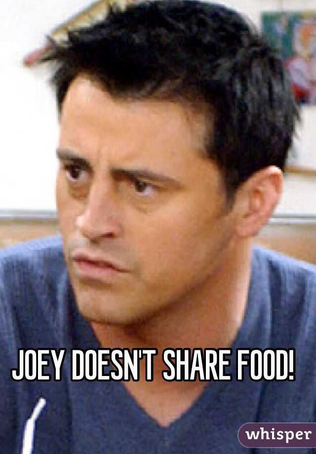 JOEY DOESN'T SHARE FOOD!