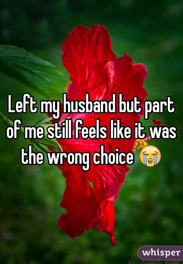 Left my husband but part of me still feels like it was the wrong choice 😭
