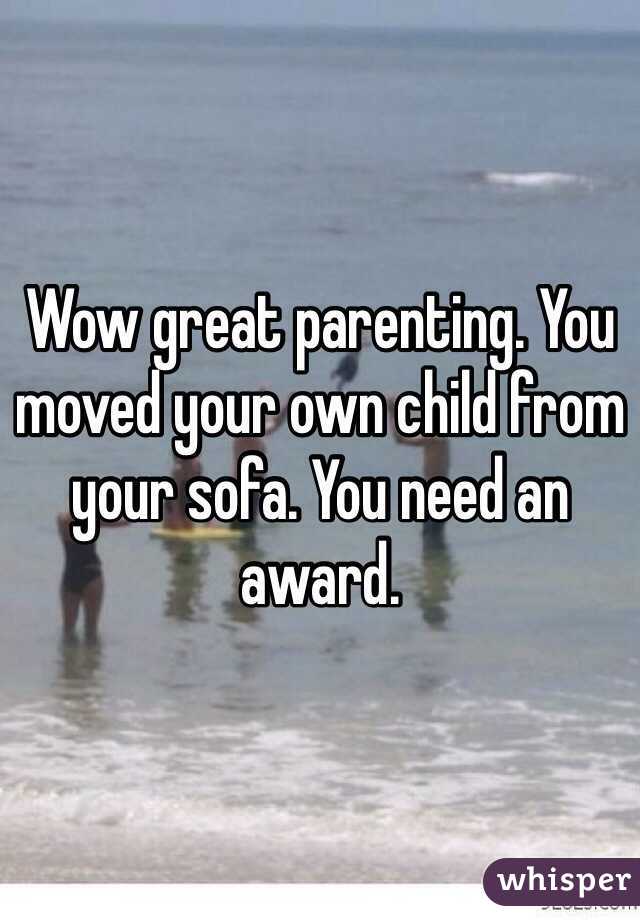 Wow great parenting. You moved your own child from your sofa. You need an award.