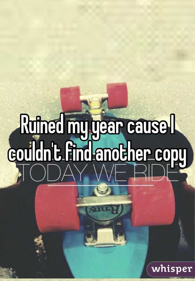 Ruined my year cause I couldn't find another copy