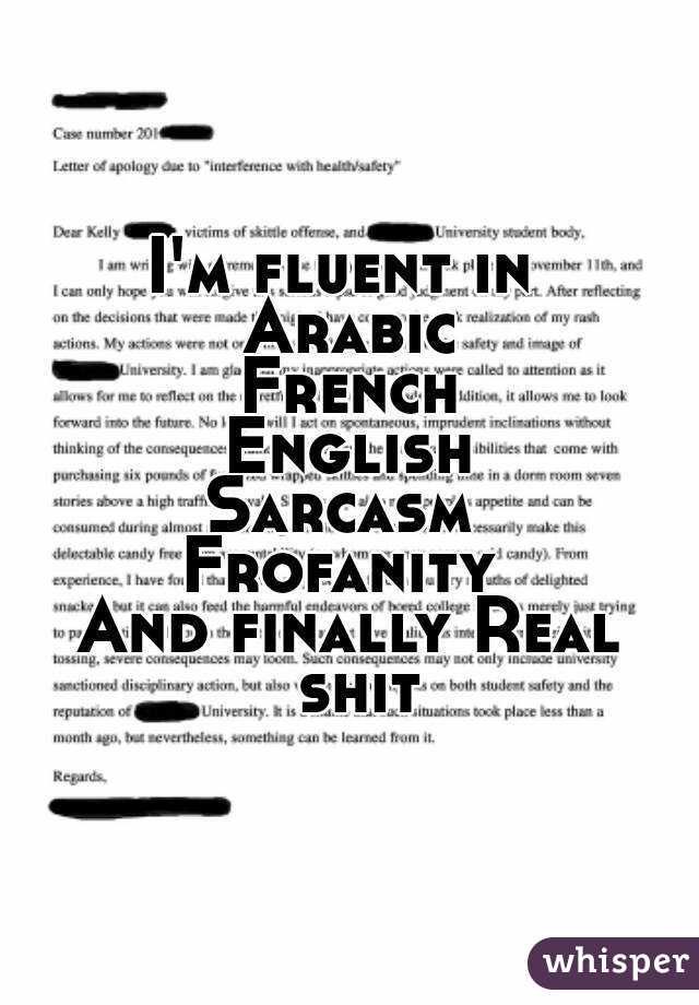 I'm fluent in 
Arabic
French
English
Sarcasm 
Frofanity 
And finally Real shit