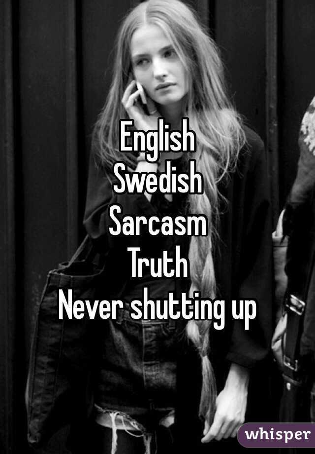 English
Swedish
Sarcasm
Truth
Never shutting up