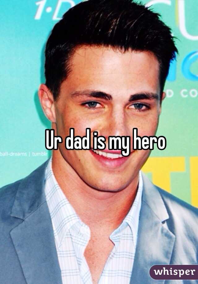 Ur dad is my hero