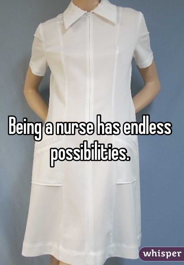 Being a nurse has endless possibilities. 