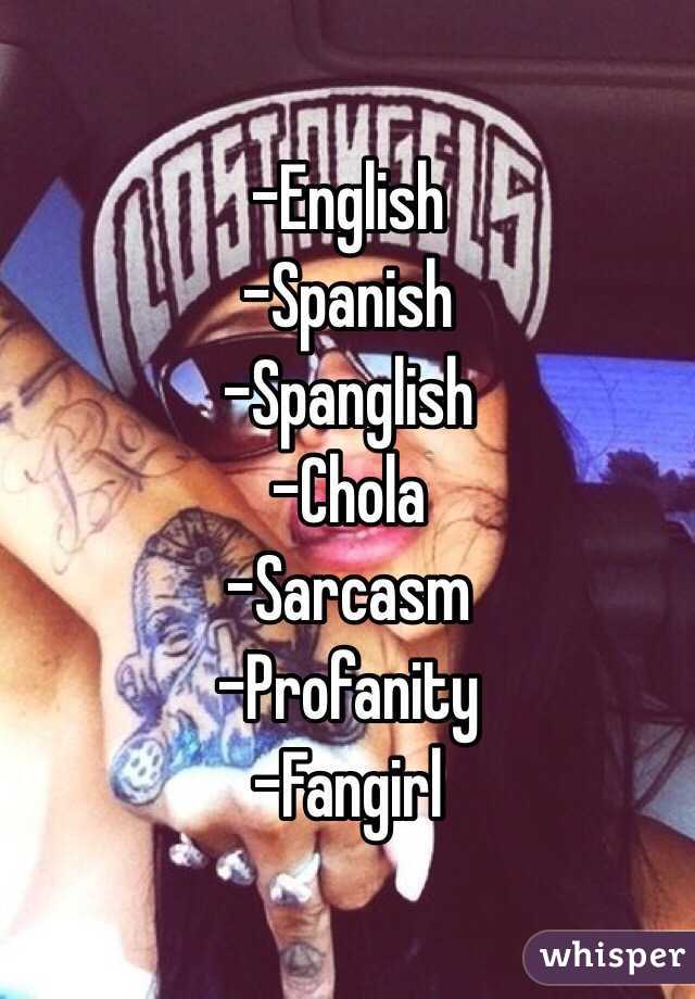 -English
-Spanish
-Spanglish
-Chola
-Sarcasm
-Profanity
-Fangirl