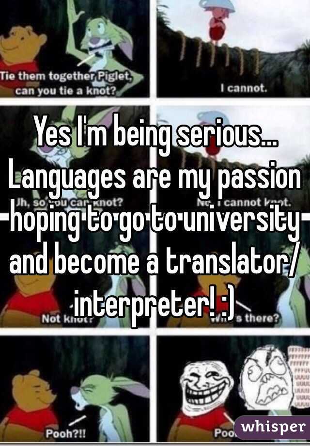 Yes I'm being serious... Languages are my passion hoping to go to university and become a translator/ interpreter! :) 