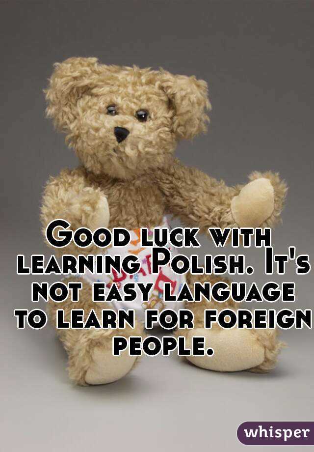 Good luck with learning Polish. It's not easy language to learn for foreign people.