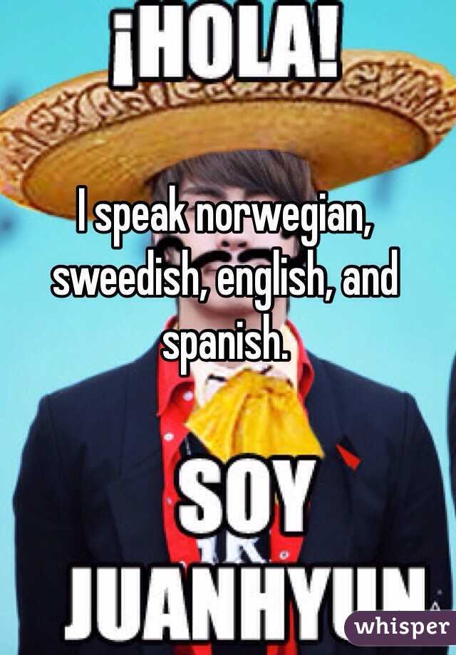 I speak norwegian, sweedish, english, and spanish.