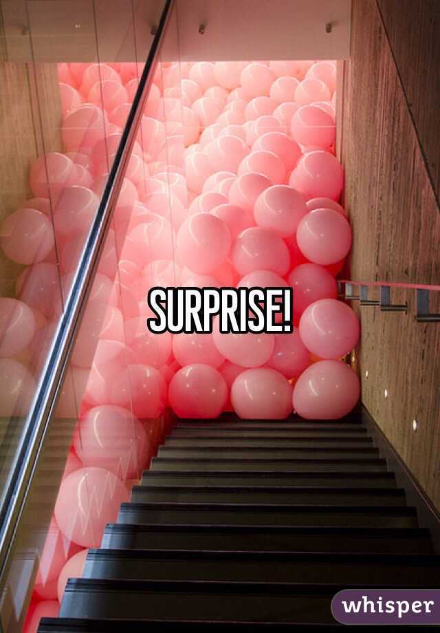 SURPRISE!
