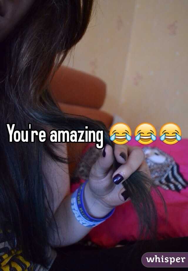 You're amazing 😂😂😂