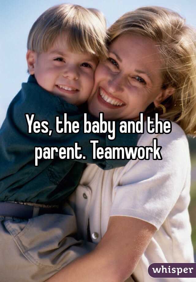 Yes, the baby and the parent. Teamwork