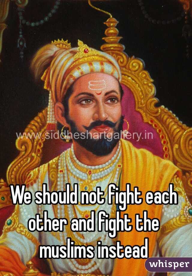 We should not fight each other and fight the muslims instead