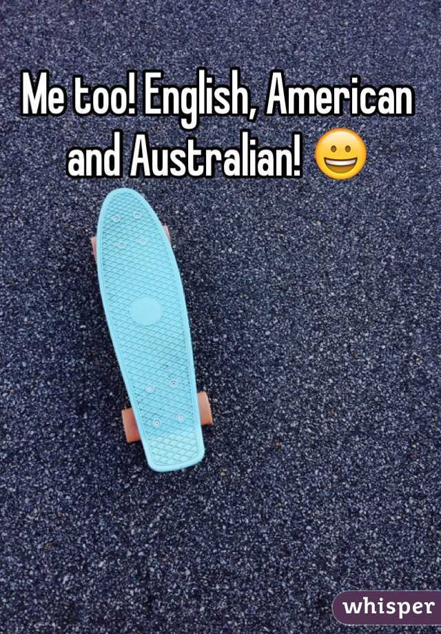 Me too! English, American and Australian! 😀