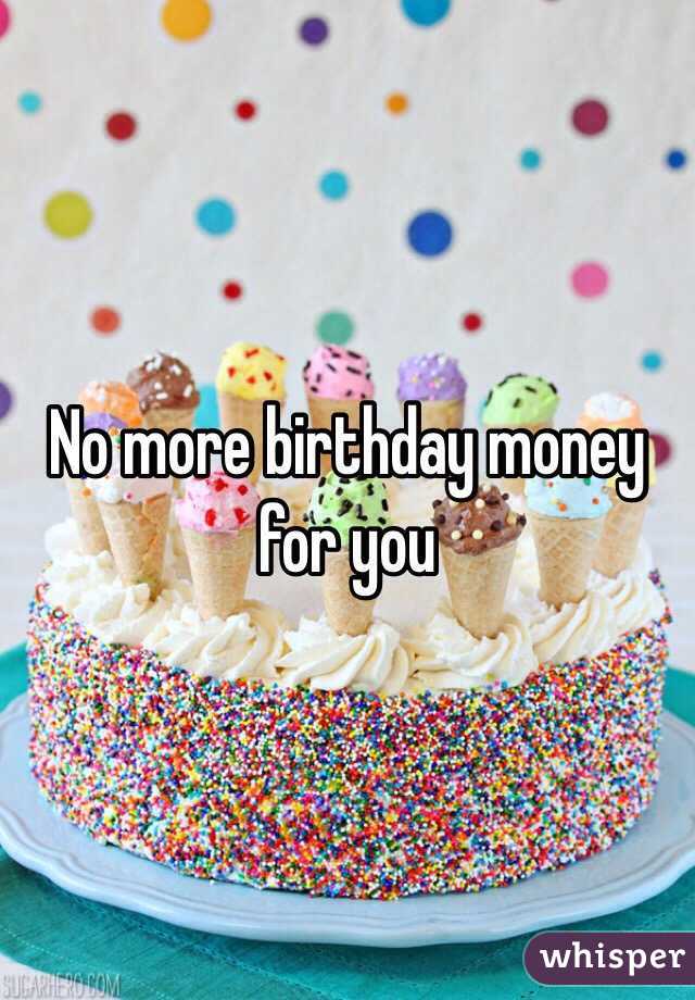 No more birthday money for you