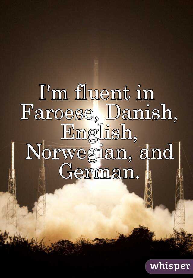 I'm fluent in Faroese, Danish, English, Norwegian, and German.