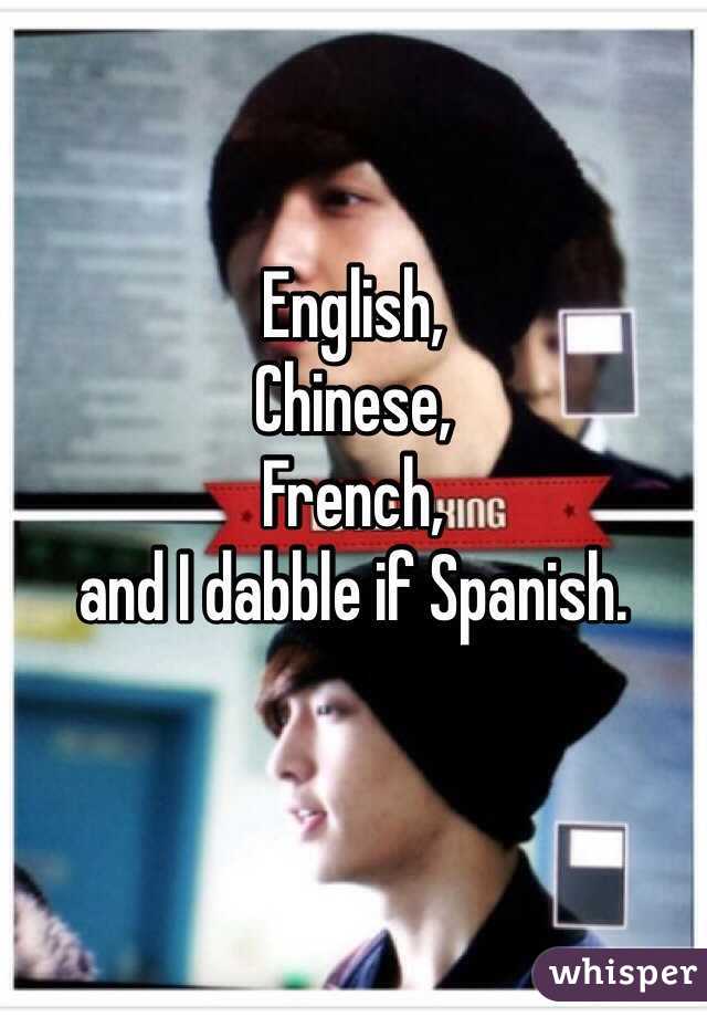 English,
Chinese, 
French,
and I dabble if Spanish.
 