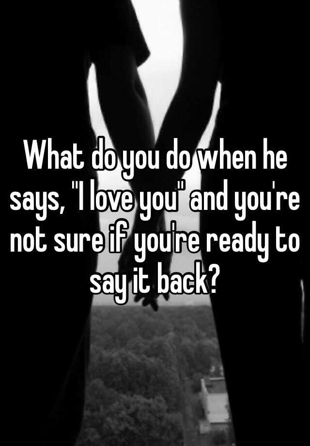 what-do-you-do-when-he-says-i-love-you-and-you-re-not-sure-if-you-re