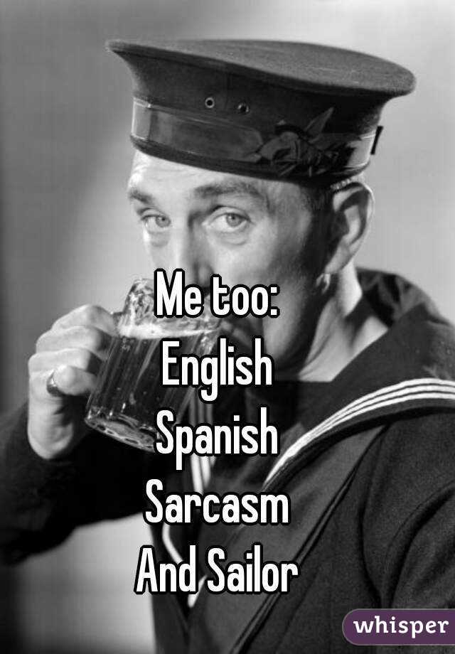 Me too:
English
Spanish
Sarcasm
And Sailor